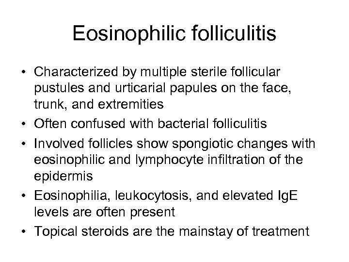 Eosinophilic folliculitis • Characterized by multiple sterile follicular pustules and urticarial papules on the