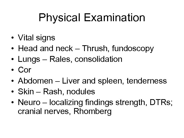 Physical Examination • • Vital signs Head and neck – Thrush, fundoscopy Lungs –
