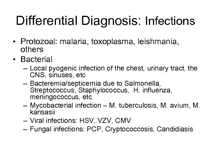 Differential Diagnosis: Infections • Protozoal: malaria, toxoplasma, leishmania, others • Bacterial – Local pyogenic