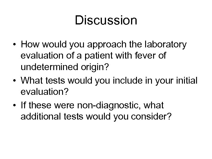 Discussion • How would you approach the laboratory evaluation of a patient with fever