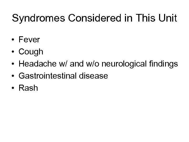 Syndromes Considered in This Unit • • • Fever Cough Headache w/ and w/o