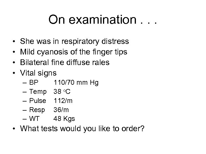 On examination. . . • • She was in respiratory distress Mild cyanosis of