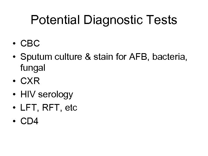 Potential Diagnostic Tests • CBC • Sputum culture & stain for AFB, bacteria, fungal