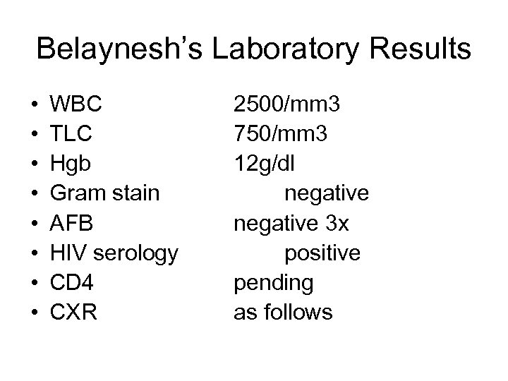Belaynesh’s Laboratory Results • • WBC TLC Hgb Gram stain AFB HIV serology CD
