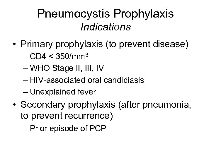 Pneumocystis Prophylaxis Indications • Primary prophylaxis (to prevent disease) – CD 4 < 350/mm