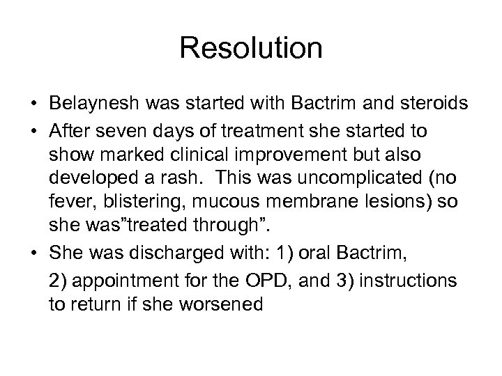 Resolution • Belaynesh was started with Bactrim and steroids • After seven days of