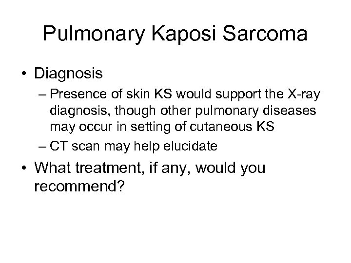 Pulmonary Kaposi Sarcoma • Diagnosis – Presence of skin KS would support the X-ray