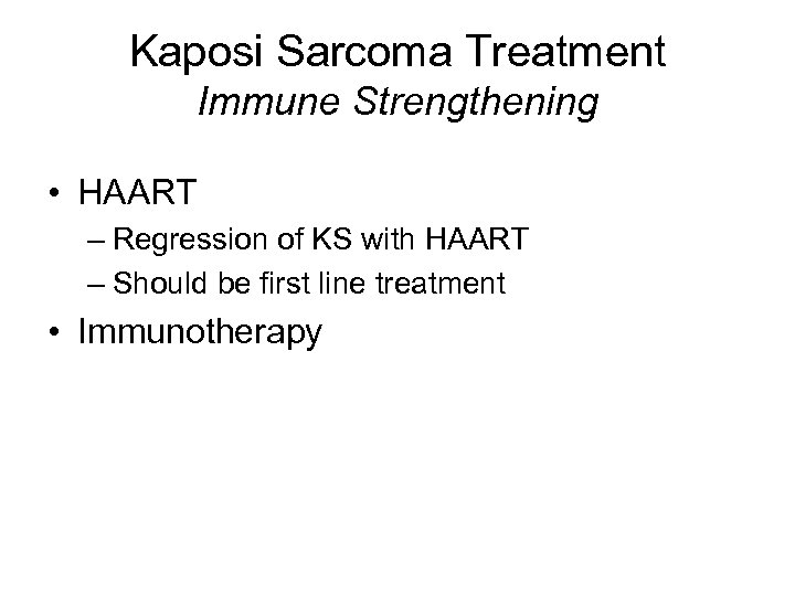 Kaposi Sarcoma Treatment Immune Strengthening • HAART – Regression of KS with HAART –