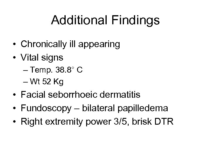 Additional Findings • Chronically ill appearing • Vital signs – Temp. 38. 8° C