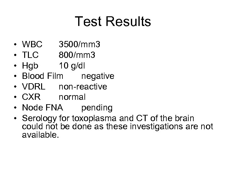 Test Results • • WBC 3500/mm 3 TLC 800/mm 3 Hgb 10 g/dl Blood