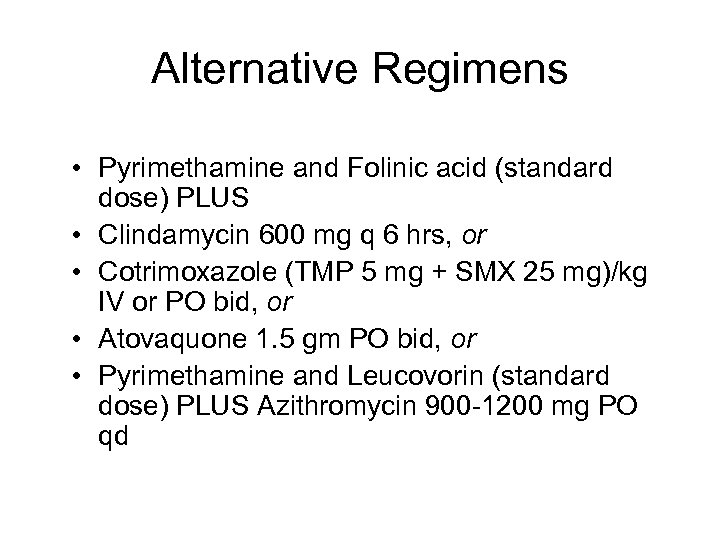 Alternative Regimens • Pyrimethamine and Folinic acid (standard dose) PLUS • Clindamycin 600 mg