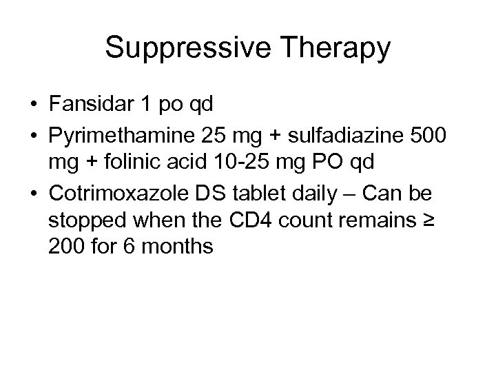 Suppressive Therapy • Fansidar 1 po qd • Pyrimethamine 25 mg + sulfadiazine 500