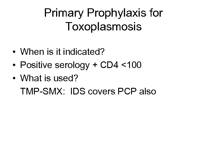 Primary Prophylaxis for Toxoplasmosis • When is it indicated? • Positive serology + CD
