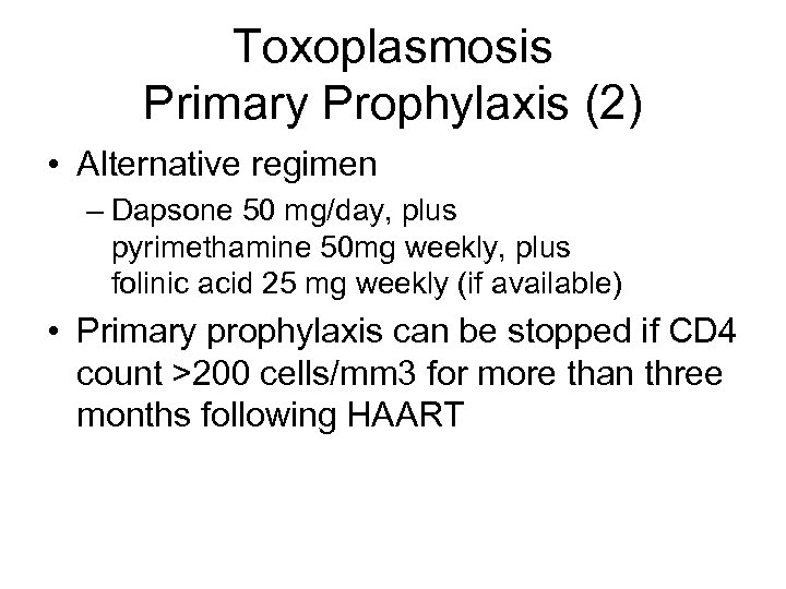 Toxoplasmosis Primary Prophylaxis (2) • Alternative regimen – Dapsone 50 mg/day, plus pyrimethamine 50