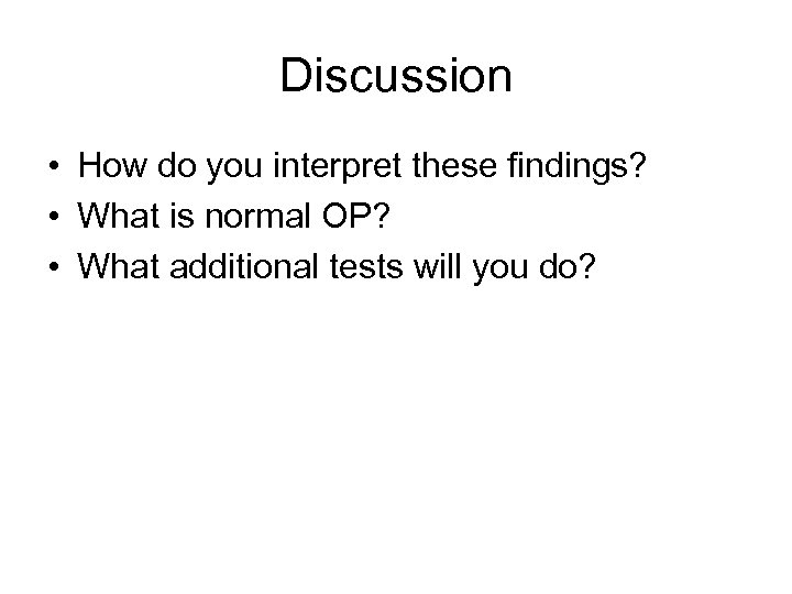 Discussion • How do you interpret these findings? • What is normal OP? •