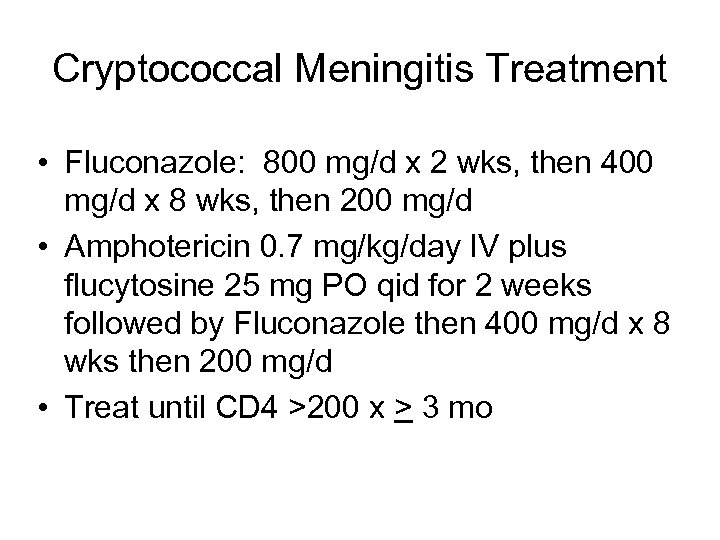 Cryptococcal Meningitis Treatment • Fluconazole: 800 mg/d x 2 wks, then 400 mg/d x