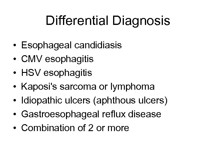 Differential Diagnosis • • Esophageal candidiasis CMV esophagitis HSV esophagitis Kaposi's sarcoma or lymphoma