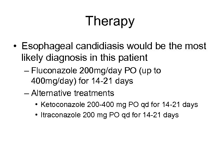Therapy • Esophageal candidiasis would be the most likely diagnosis in this patient –