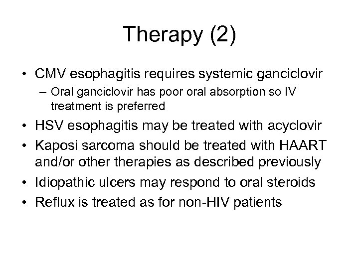 Therapy (2) • CMV esophagitis requires systemic ganciclovir – Oral ganciclovir has poor oral