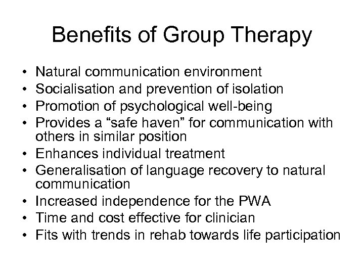 Benefits of Group Therapy • • • Natural communication environment Socialisation and prevention of