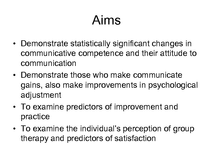 Aims • Demonstrate statistically significant changes in communicative competence and their attitude to communication