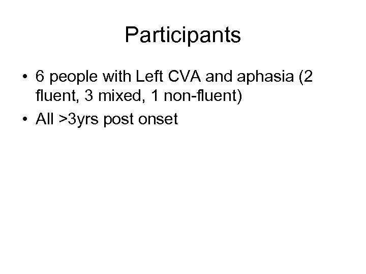 Participants • 6 people with Left CVA and aphasia (2 fluent, 3 mixed, 1