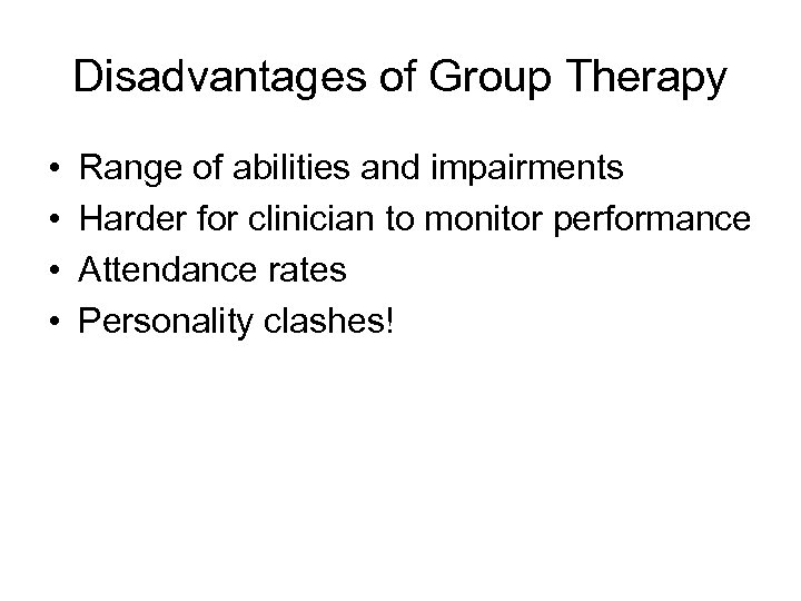 Disadvantages of Group Therapy • • Range of abilities and impairments Harder for clinician
