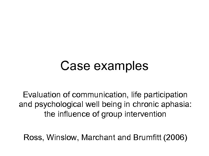 Case examples Evaluation of communication, life participation and psychological well being in chronic aphasia: