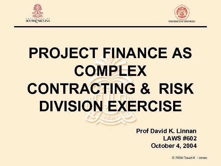 PROJECT FINANCE AS COMPLEX CONTRACTING & RISK DIVISION EXERCISE Prof David K. Linnan LAWS
