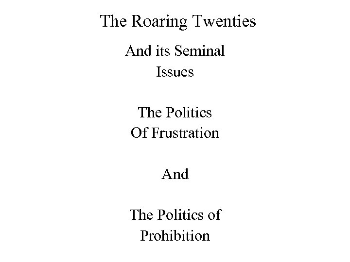 The Roaring Twenties And its Seminal Issues The Politics Of Frustration And The Politics