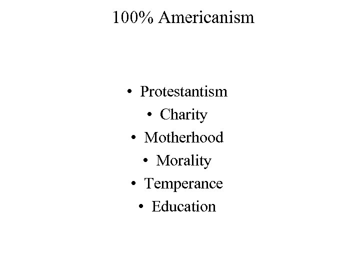 100% Americanism • Protestantism • Charity • Motherhood • Morality • Temperance • Education