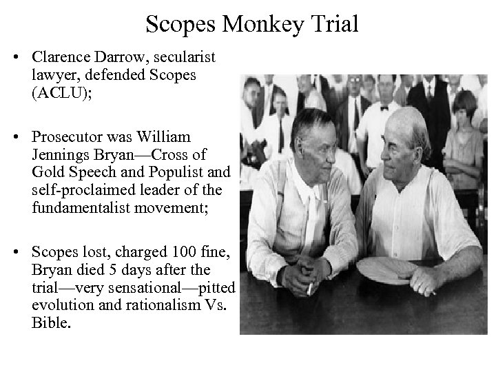 Scopes Monkey Trial • Clarence Darrow, secularist lawyer, defended Scopes (ACLU); • Prosecutor was