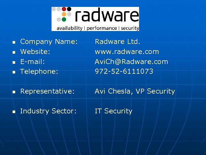 n Company Name: Website: E-mail: Telephone: Radware Ltd. www. radware. com Avi. Ch@Radware. com