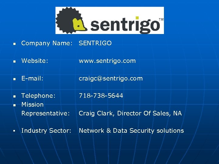 n Company Name: SENTRIGO n Website: www. sentrigo. com n E-mail: craigc@sentrigo. com Telephone: