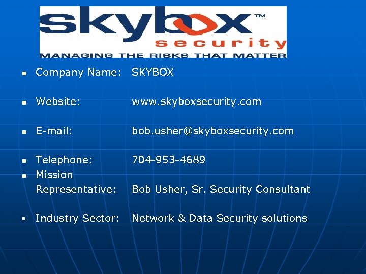 n Company Name: SKYBOX n Website: www. skyboxsecurity. com n E-mail: bob. usher@skyboxsecurity. com