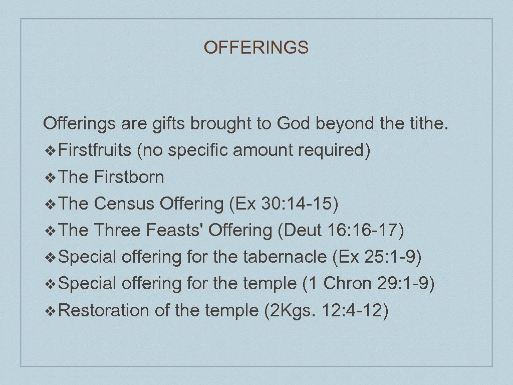 OFFERINGS Offerings are gifts brought to God beyond the tithe. ❖Firstfruits (no specific amount