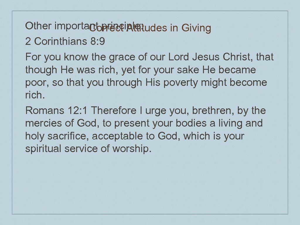 Other important principle: Correct Attitudes in Giving 2 Corinthians 8: 9 For you know