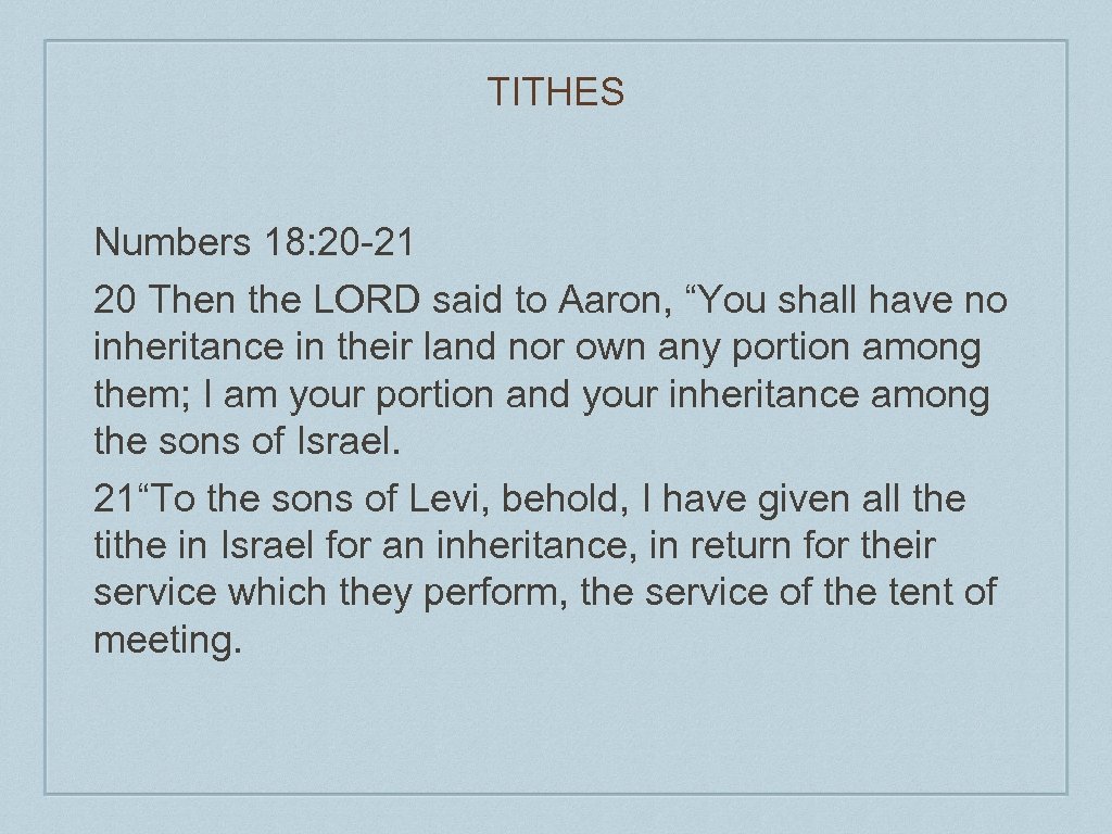 TITHES Numbers 18: 20 -21 20 Then the LORD said to Aaron, “You shall