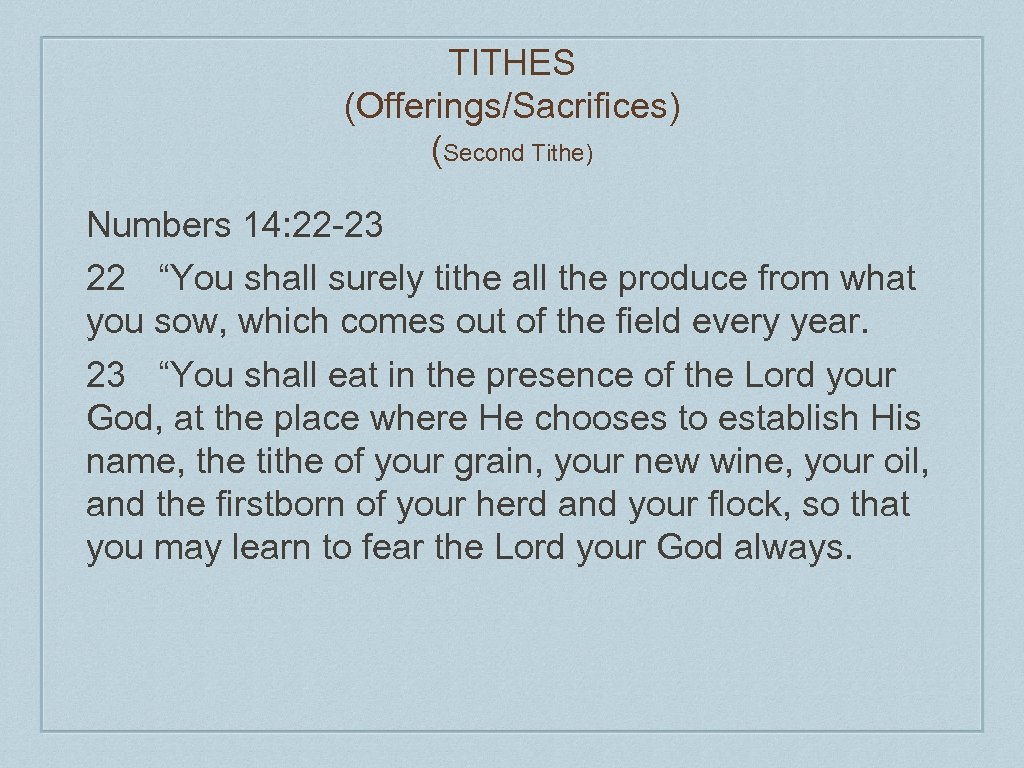 TITHES (Offerings/Sacrifices) (Second Tithe) Numbers 14: 22 -23 22 “You shall surely tithe all