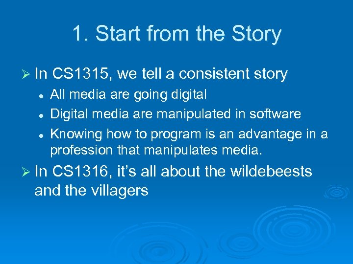1. Start from the Story Ø In CS 1315, we tell a consistent story
