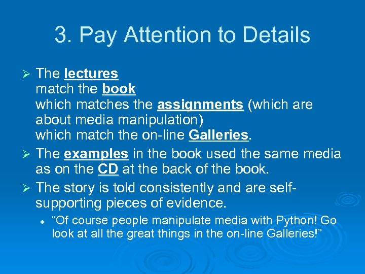 3. Pay Attention to Details The lectures match the book which matches the assignments