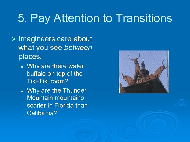 5. Pay Attention to Transitions Ø Imagineers care about what you see between places.