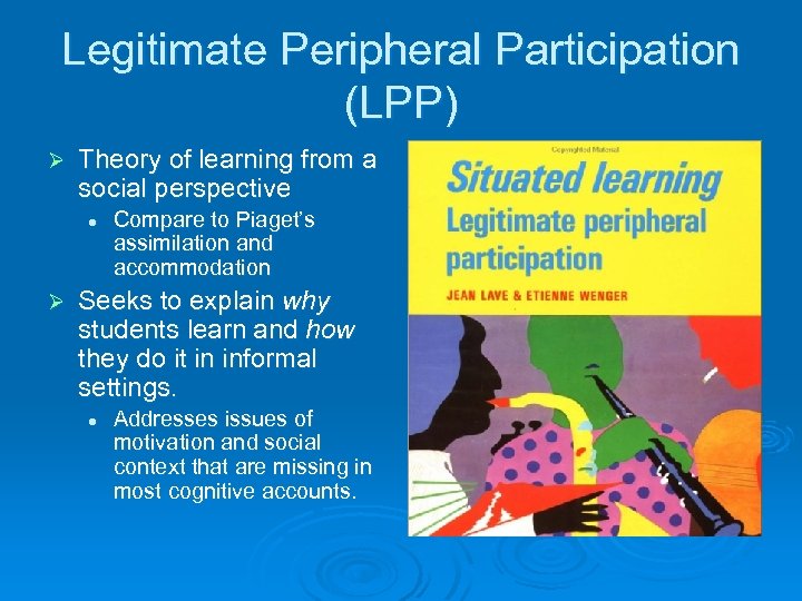 Legitimate Peripheral Participation (LPP) Ø Theory of learning from a social perspective l Ø