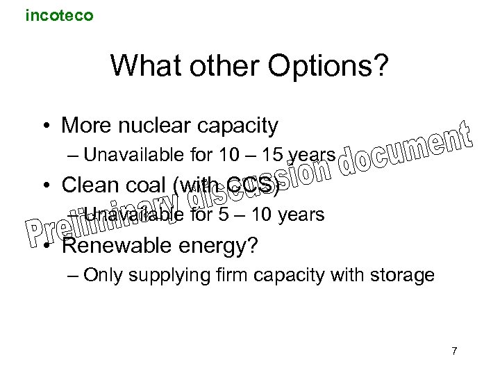 incoteco What other Options? • More nuclear capacity – Unavailable for 10 – 15