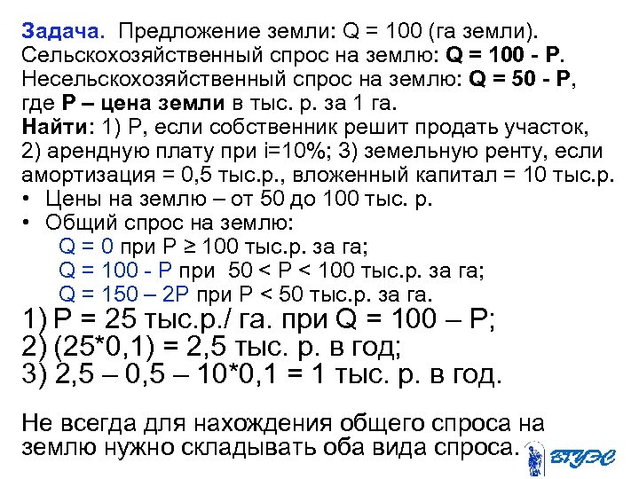 Задача. Предложение земли: Q = 100 (га земли). Сельскохозяйственный спрос на землю: Q =