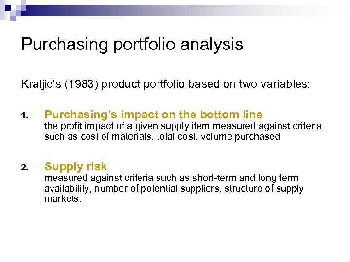Purchasing portfolio analysis Kraljic’s (1983) product portfolio based on two variables: 1. Purchasing’s impact