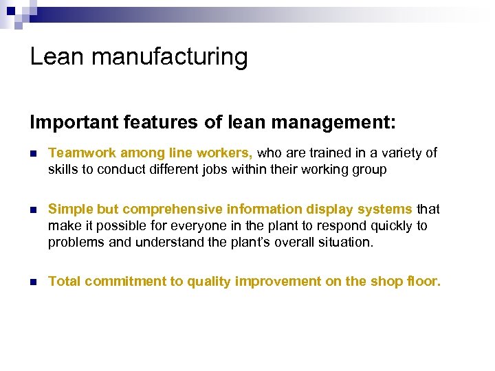 Lean manufacturing Important features of lean management: n Teamwork among line workers, who are