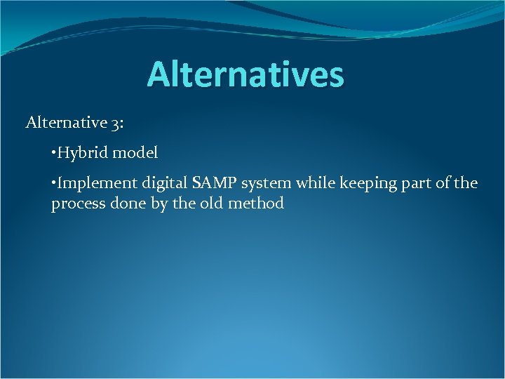 Alternatives Alternative 3: • Hybrid model • Implement digital SAMP system while keeping part