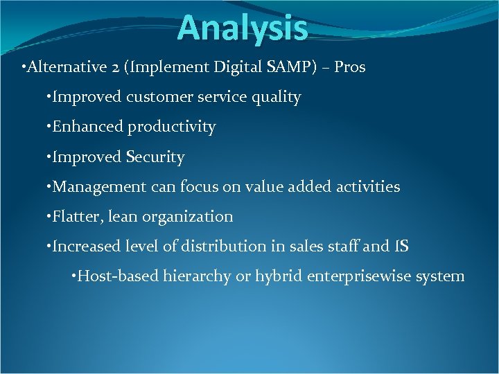 Analysis • Alternative 2 (Implement Digital SAMP) – Pros • Improved customer service quality