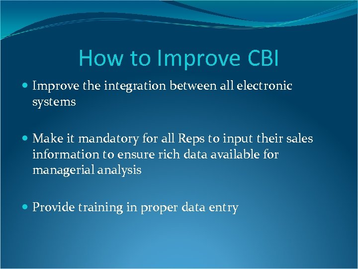 How to Improve CBI Improve the integration between all electronic systems Make it mandatory